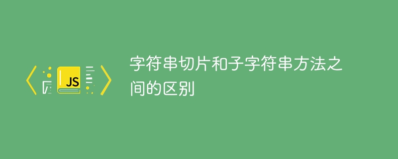 字串切片和子字串方法之間的區別