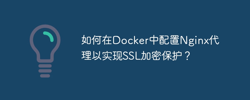 如何在docker中配置nginx代理以实现ssl加密保护？