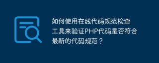 如何使用在线代码规范检查工具来验证php代码是否符合最新的代码规范？