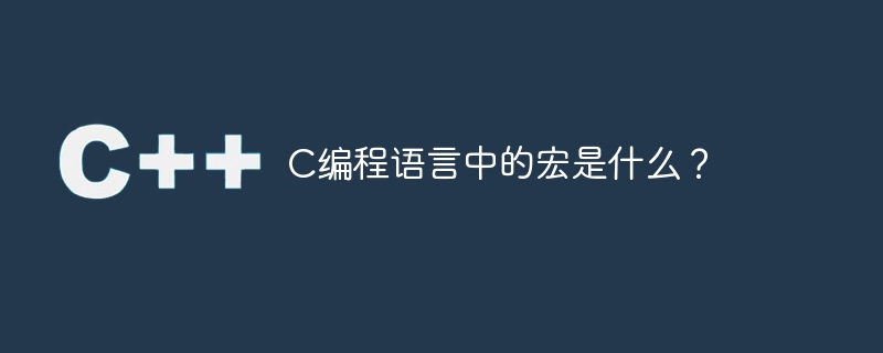 c编程语言中的宏是什么？