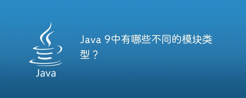 java 9中有哪些不同的模块类型？
