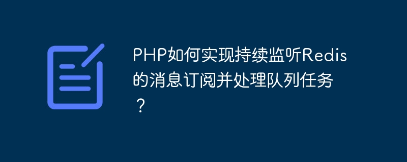 php如何实现持续监听redis的消息订阅并处理队列任务?