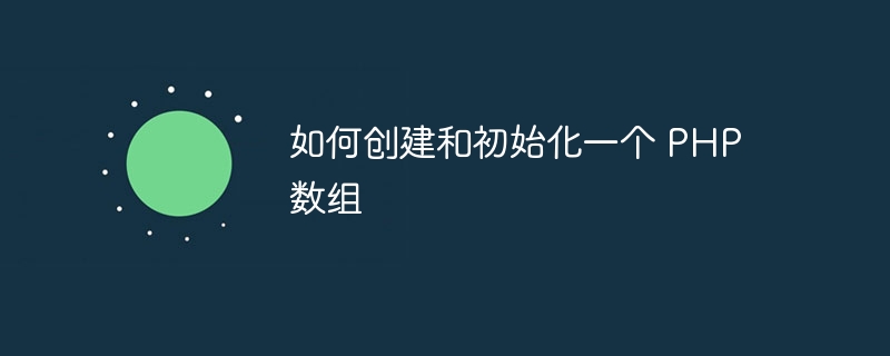 如何创建和初始化一个 PHP 数组