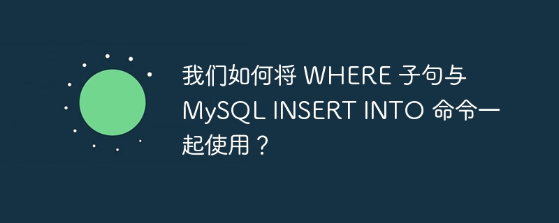 我们如何将 where 子句与 mysql insert into 命令一起使用？