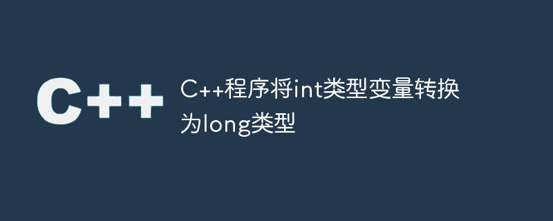 C++程序将int类型变量转换为long类型