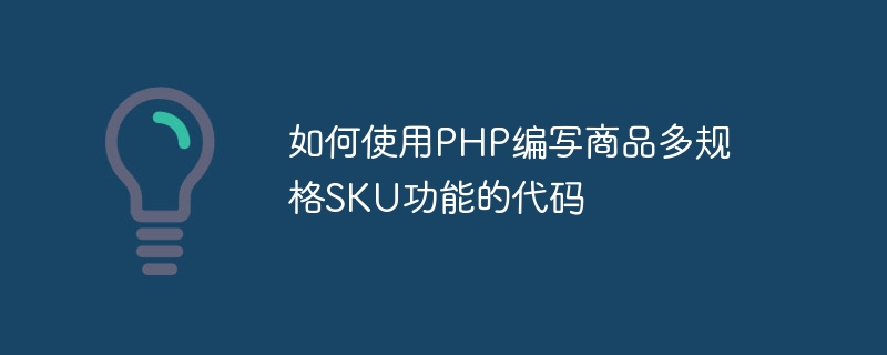 如何使用PHP编写商品多规格SKU功能的代码