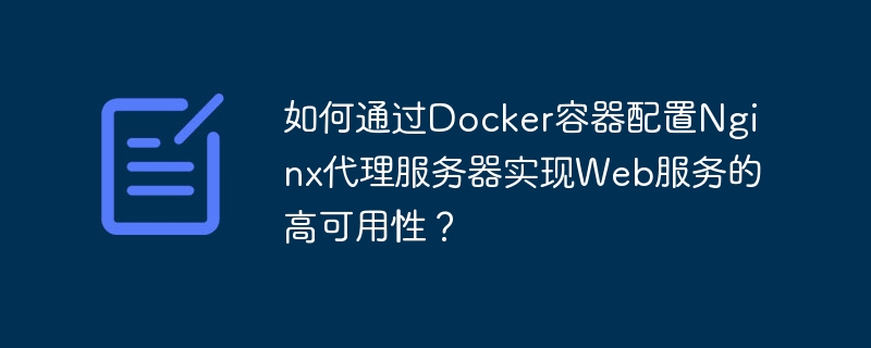 如何通过Docker容器配置Nginx代理服务器实现Web服务的高可用性？