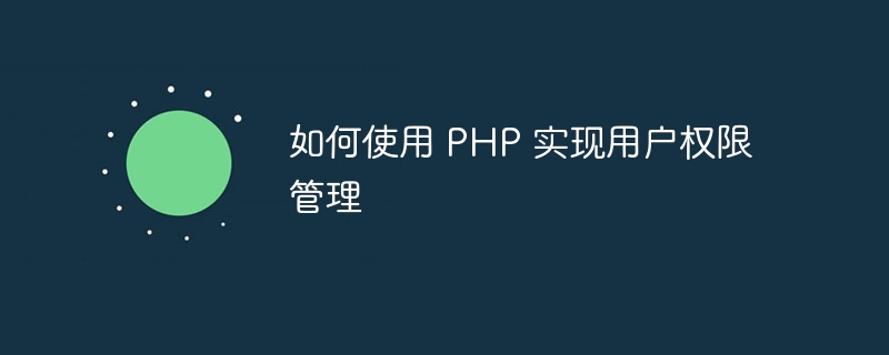 如何使用 PHP 实现用户权限管理