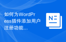 如何为WordPress插件添加用户注册功能
