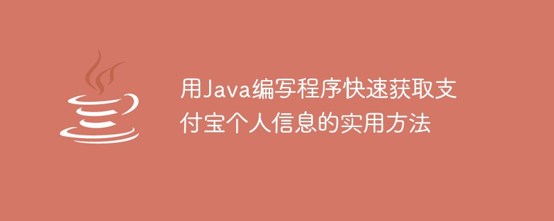 Javaでプログラムを書いてAlipayの個人情報を素早く取得する実用的な方法
