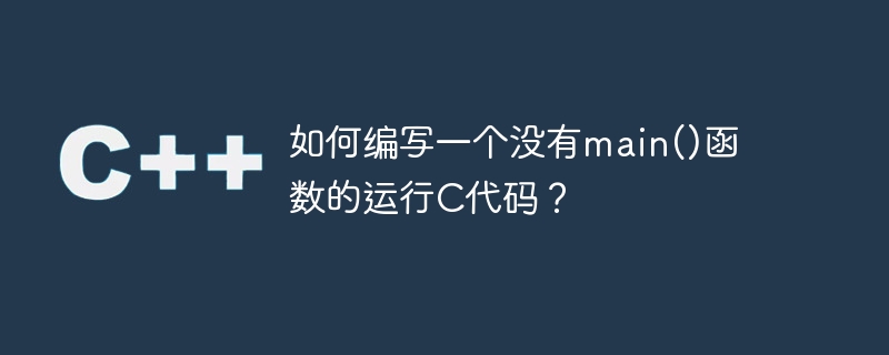 如何编写一个没有main()函数的运行C代码？