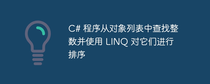 C# 程序从对象列表中查找整数并使用 LINQ 对它们进行排序