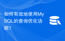如何有效地使用MySQL的查询优化功能？