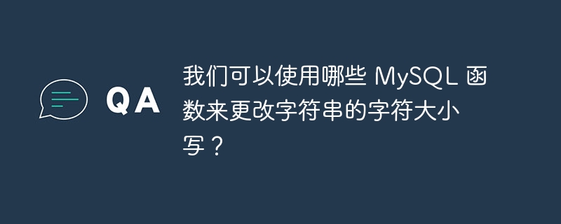 我们可以使用哪些 mysql 函数来更改字符串的字符大小写？
