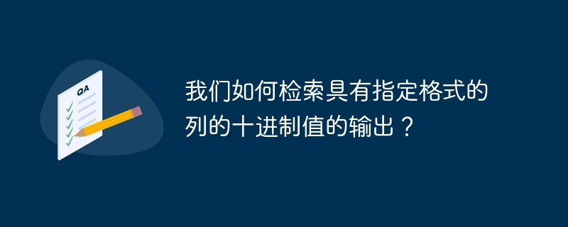 我们如何检索具有指定格式的列的十进制值的输出？
