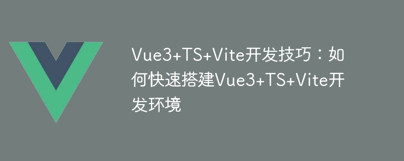 vue3+ts+vite开发技巧：如何快速搭建vue3+ts+vite开发环境
