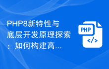 PHP8新特性与底层开发原理探索:如何构建高效的Web应用