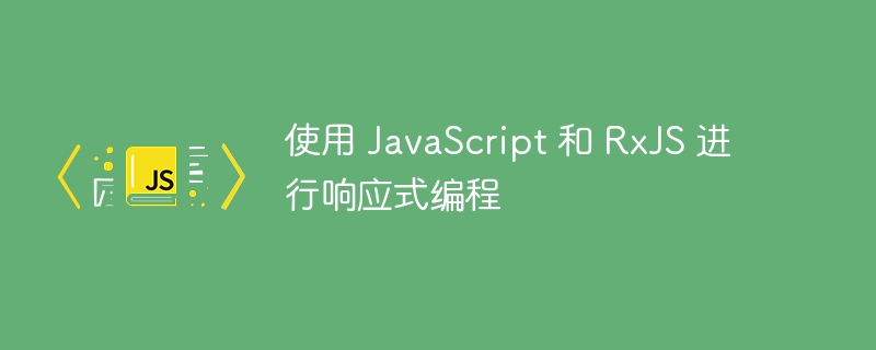 使用 javascript 和 rxjs 进行响应式编程