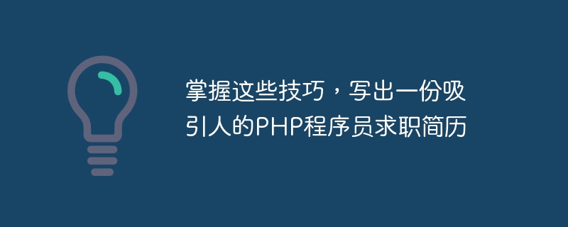 掌握这些技巧，写出一份吸引人的php程序员求职简历