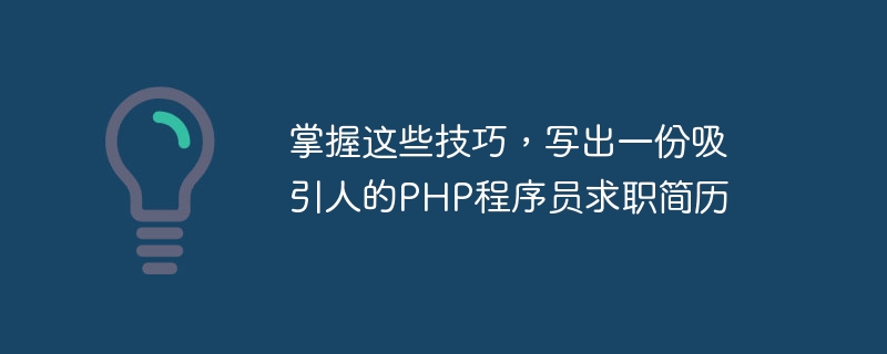 掌握这些技巧，写出一份吸引人的PHP程序员求职简历