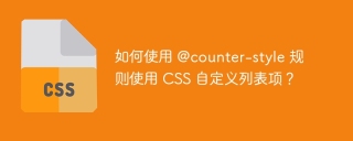 如何使用 @counter-style 规则使用 CSS 自定义列表项?