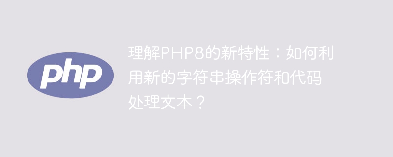 理解PHP8的新特性：如何利用新的字串運算子和程式碼處理文字？