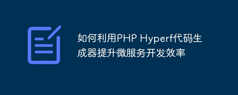 如何利用PHP Hyperf代码生成器提升微服务开发效率