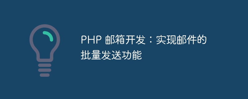 php 邮箱开发：实现邮件的批量发送功能