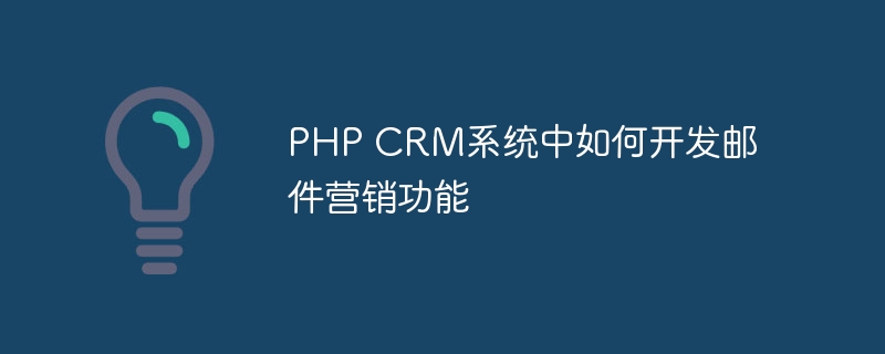 PHP CRM系统中如何开发邮件营销功能