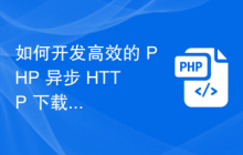如何开发高效的 PHP 异步 HTTP 下载多个文件功能