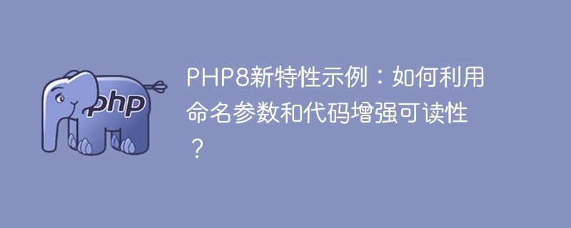 PHP8新特性示例：如何利用命名参数和代码增强可读性？