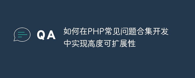 如何在PHP常见问题合集开发中实现高度可扩展性