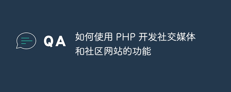 如何使用 PHP 开发社交媒体和社区网站的功能