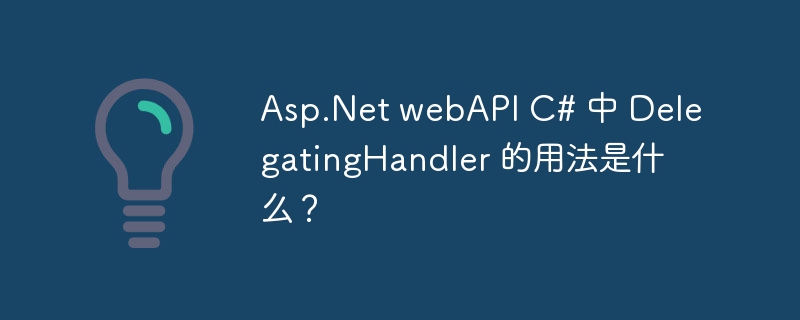 Asp.Net webAPI C# 中 DelegatingHandler 的用法是什么？