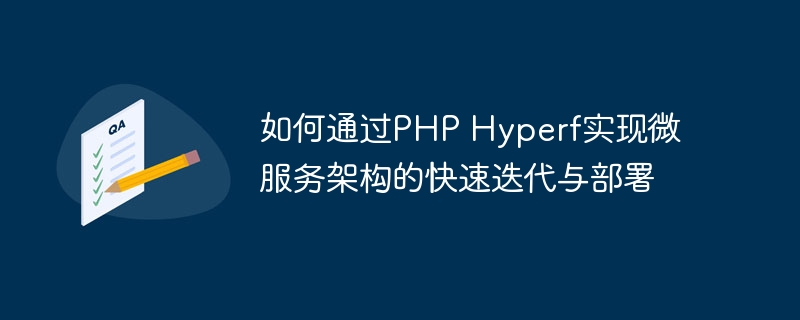 如何通过PHP Hyperf实现微服务架构的快速迭代与部署