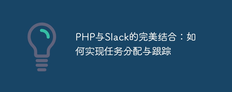 php与slack的完美结合：如何实现任务分配与跟踪