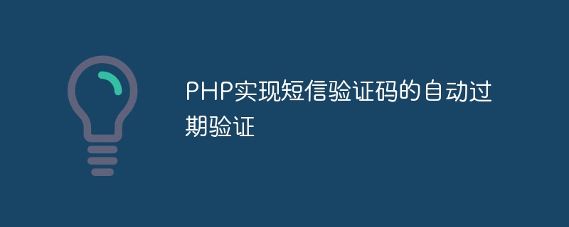 PHP implémente la vérification automatique de lexpiration du code de vérification SMS