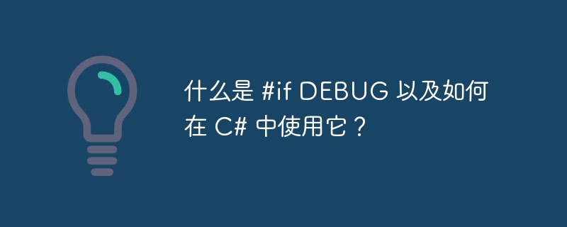 什么是 #if DEBUG 以及如何在 C# 中使用它？