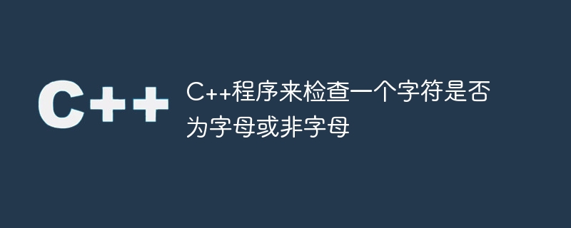 C++程序来检查一个字符是否为字母或非字母