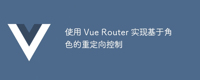 使用 Vue Router 实现基于角色的重定向控制