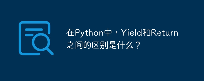在Python中，Yield和Return之间的区别是什么？