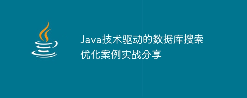 java技术驱动的数据库搜索优化案例实战分享
