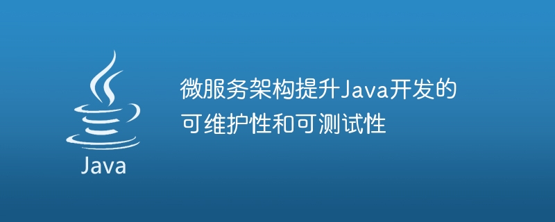 微服务架构提升java开发的可维护性和可测试性