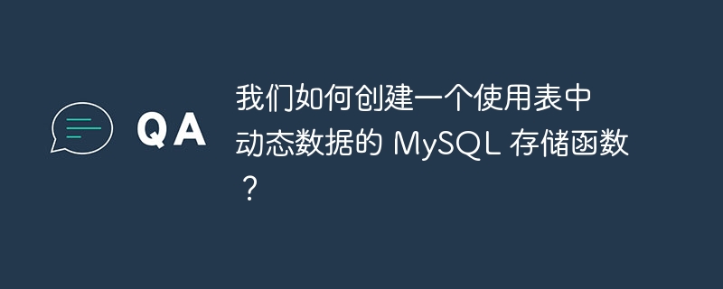 我们如何创建一个使用表中动态数据的 mysql 存储函数？