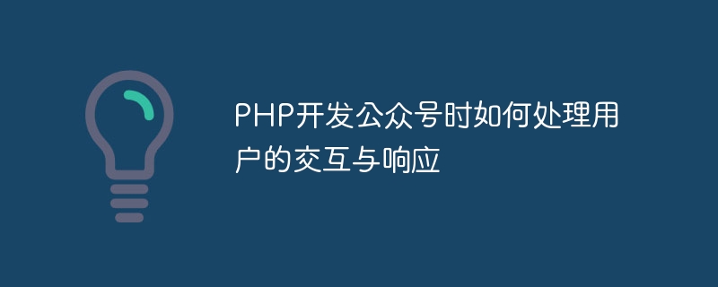 PHP开发公众号时如何处理用户的交互与响应