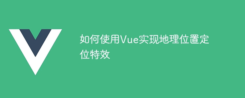 如何使用vue实现地理位置定位特效