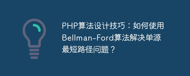 php算法设计技巧：如何使用bellman-ford算法解决单源最短路径问题？