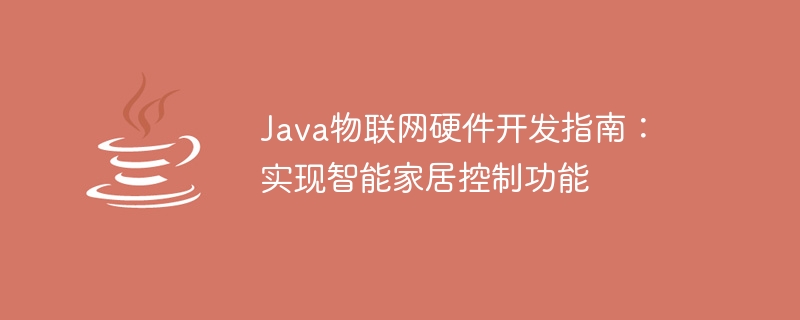 Java物联网硬件开发指南：实现智能家居控制功能