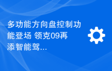 多功能方向盘控制功能登场 领克09再添智能驾驶利器