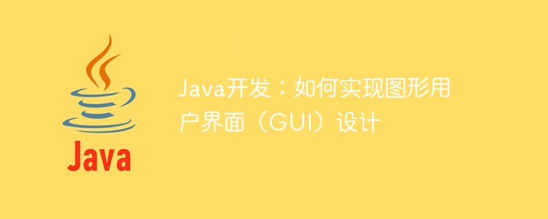 java开发：如何实现图形用户界面（gui）设计